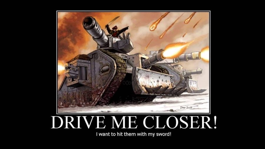 Warhammer 40k meme image showing an Imperial Guard Commissar ordering a Leman Russ tank driver to get him closer to the enemy